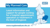 Embedded text reads: My Planned Care – Latest information and support for people waiting for a hospital appointment, operation or treatment in the East of England