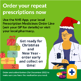 An image of a healthcare profession wearing a santas hat, with gifts. Embedded text reads: Order your repeat prescriptions now – Use the NHS App, your local Prescription Medicines Order Line (ask your GP for details) or visit your local pharmacy.